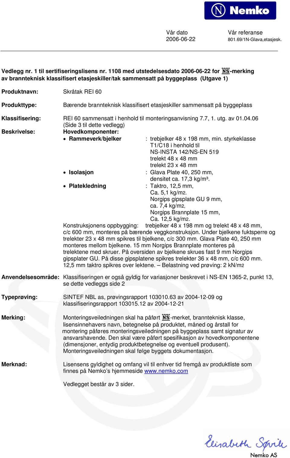 klassifisert etasjeskiller sammensatt på byggeplass Klassifisering: REI 60 sammensatt i henhold til monteringsanvisning 7.7, 1. utg. av 01.04.