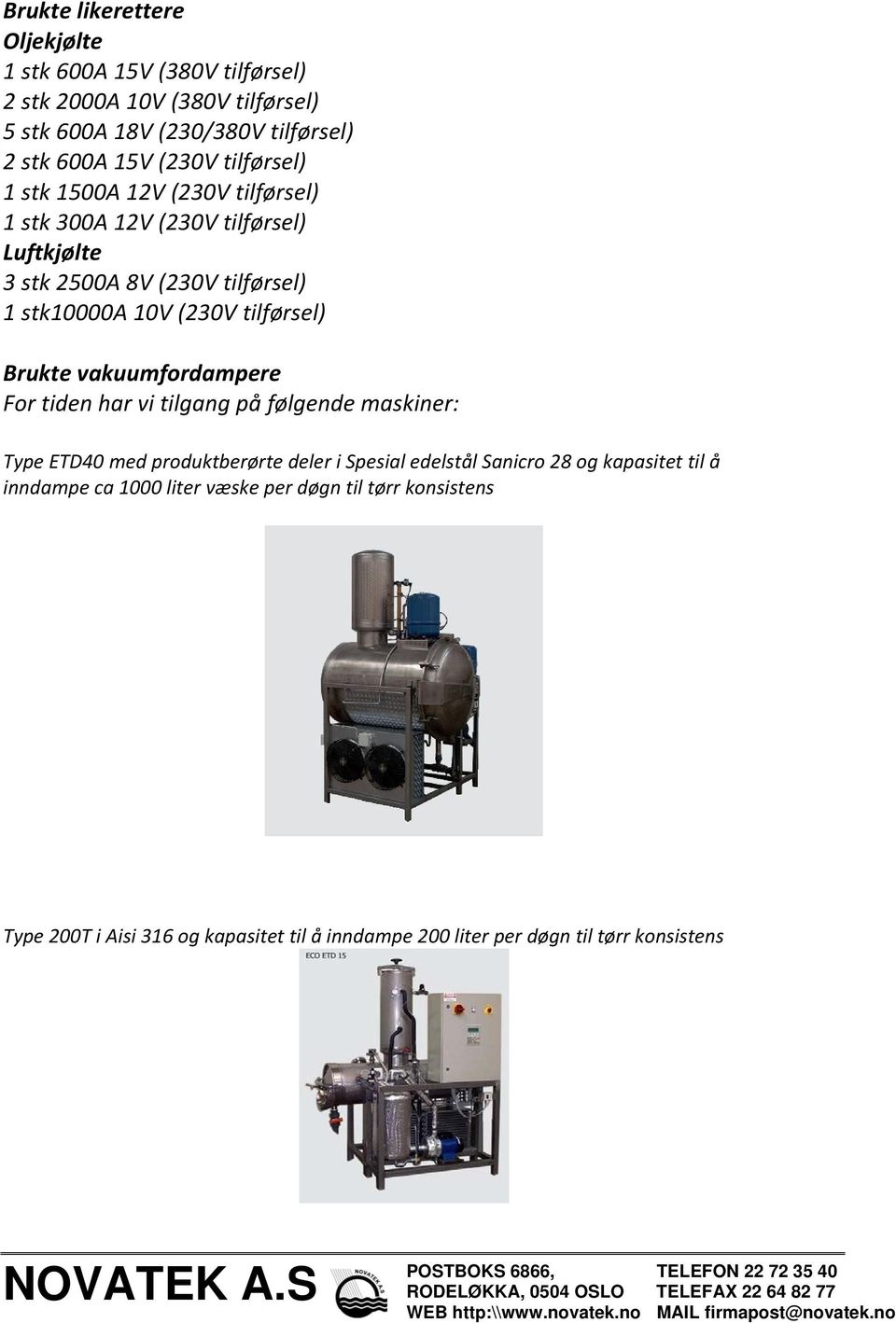 Brukte vakuumfordampere For tiden har vi tilgang på følgende maskiner: Type ETD40 med produktberørte deler i Spesial edelstål Sanicro 28 og kapasitet