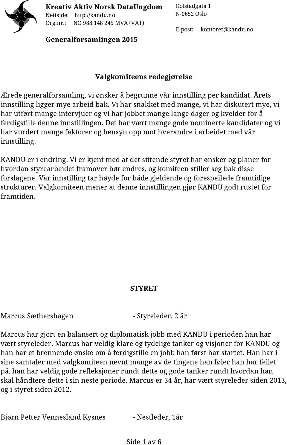 Det har vært mange gode nominerte kandidater og vi har vurdert mange faktorer og hensyn opp mot hverandre i arbeidet med vår innstilling. KANDU er i endring.