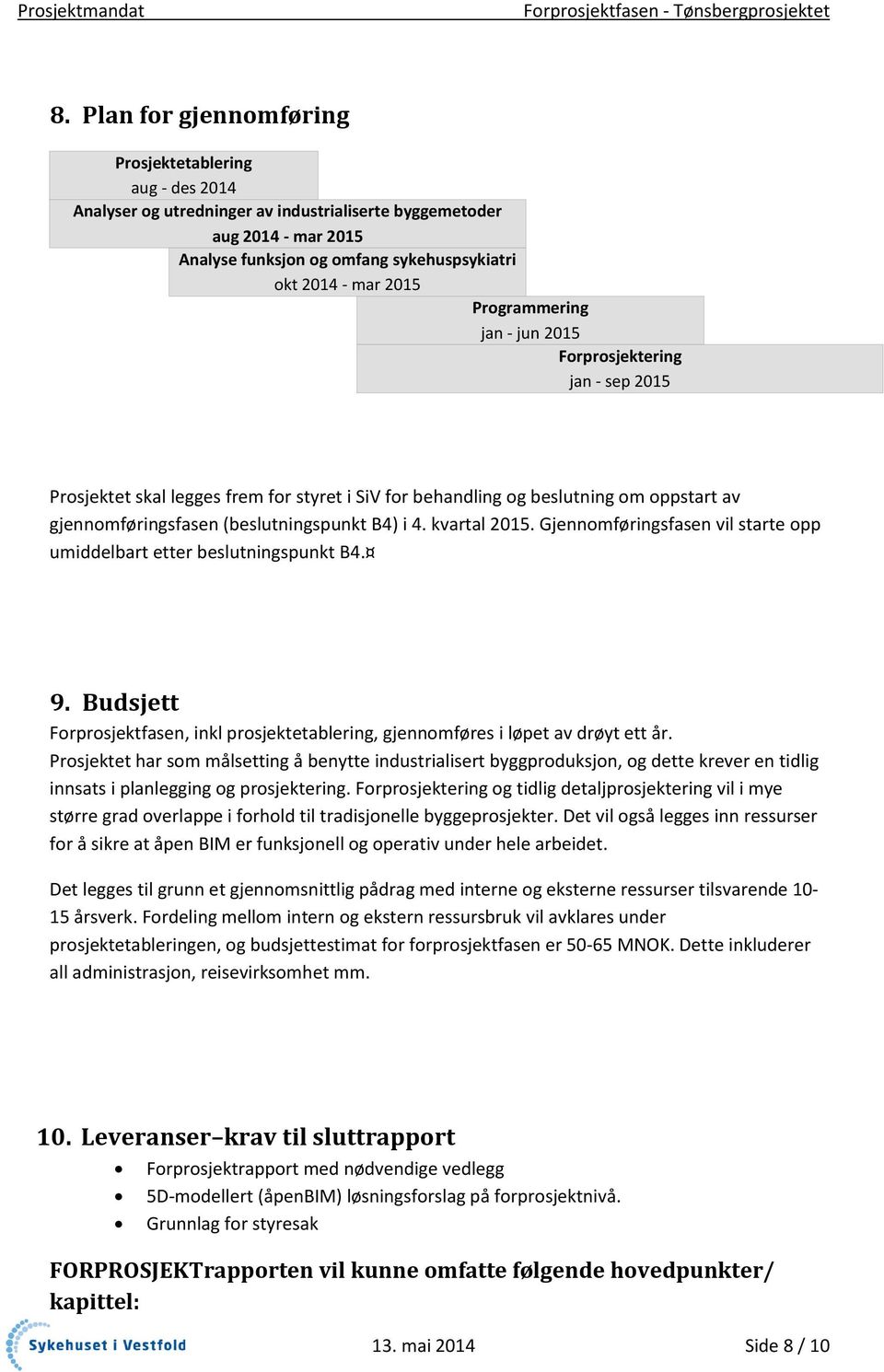 4. kvartal 2015. Gjennomføringsfasen vil starte opp umiddelbart etter beslutningspunkt B4. 9. Budsjett Forprosjektfasen, inkl prosjektetablering, gjennomføres i løpet av drøyt ett år.