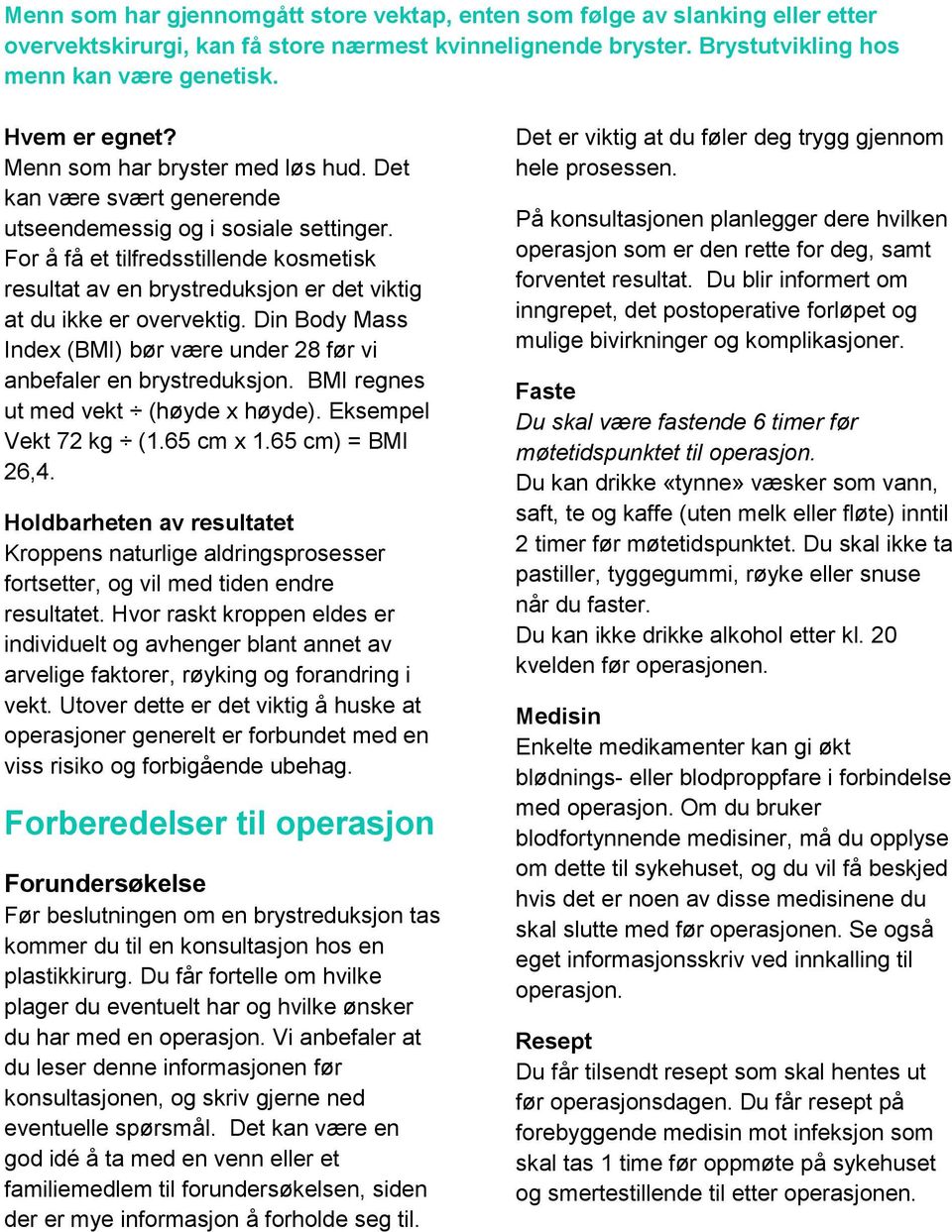 For å få et tilfredsstillende kosmetisk resultat av en brystreduksjon er det viktig at du ikke er overvektig. Din Body Mass Index (BMI) bør være under 28 før vi anbefaler en brystreduksjon.