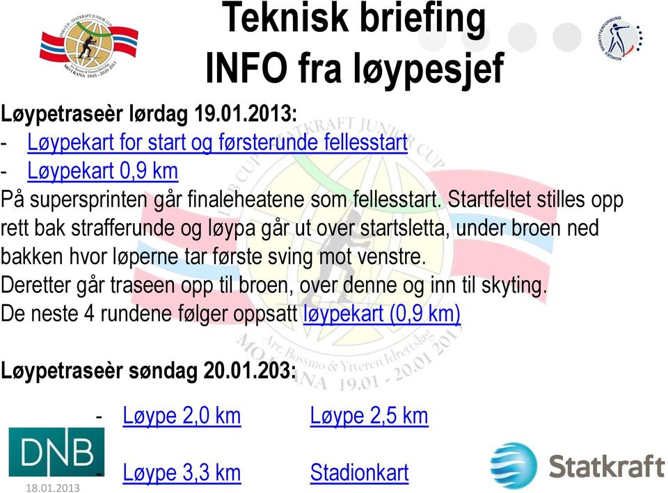 Startfeltet stilles opp rett bak strafferunde og løypa går ut over startsletta, under broen ned bakken hvor løperne tar første sving