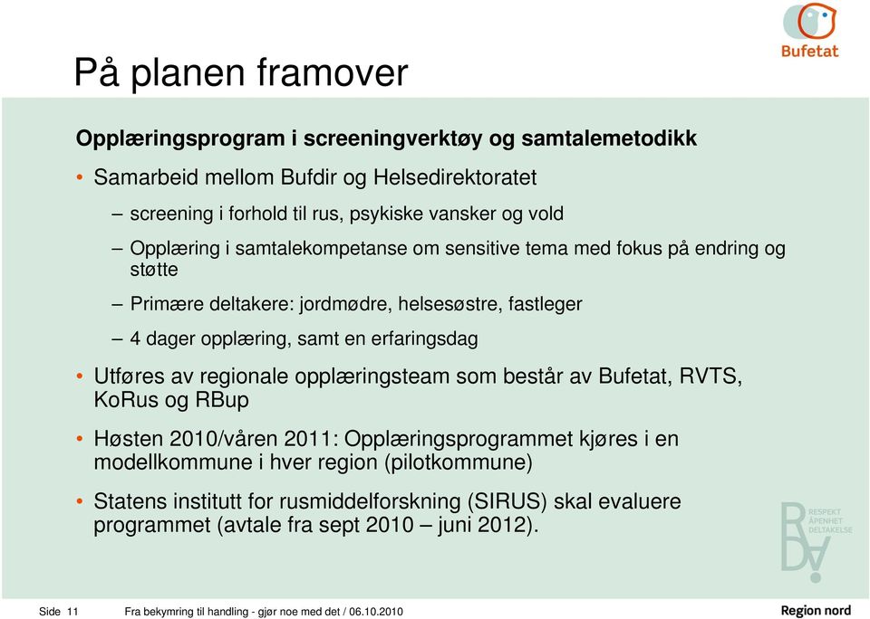 Utføres av regionale opplæringsteam som består av Bufetat, RVTS, KoRus og RBup Høsten 2010/våren 2011: Opplæringsprogrammet kjøres i en modellkommune i hver region