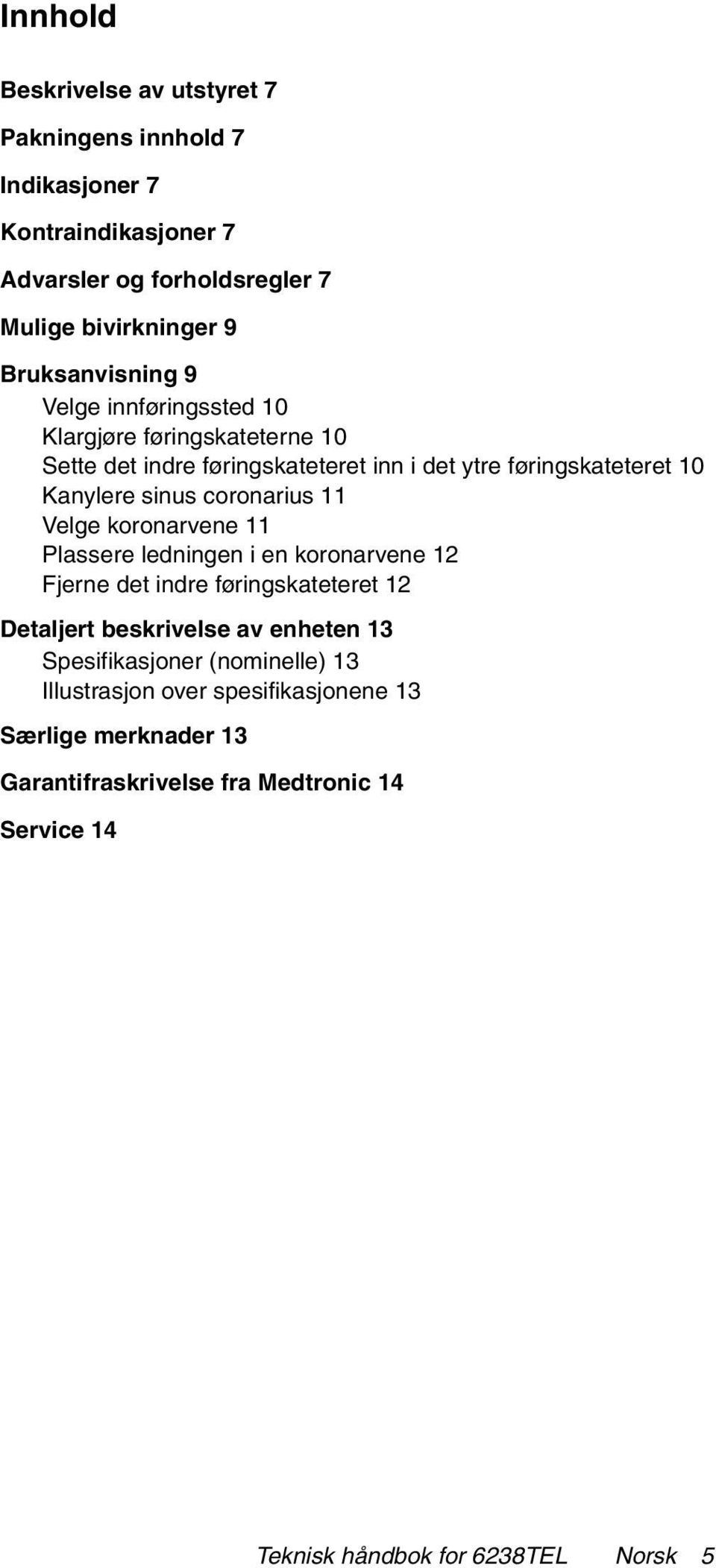 coronarius 11 Velge koronarvene 11 Plassere ledningen i en koronarvene 12 Fjerne det indre føringskateteret 12 Detaljert beskrivelse av enheten 13