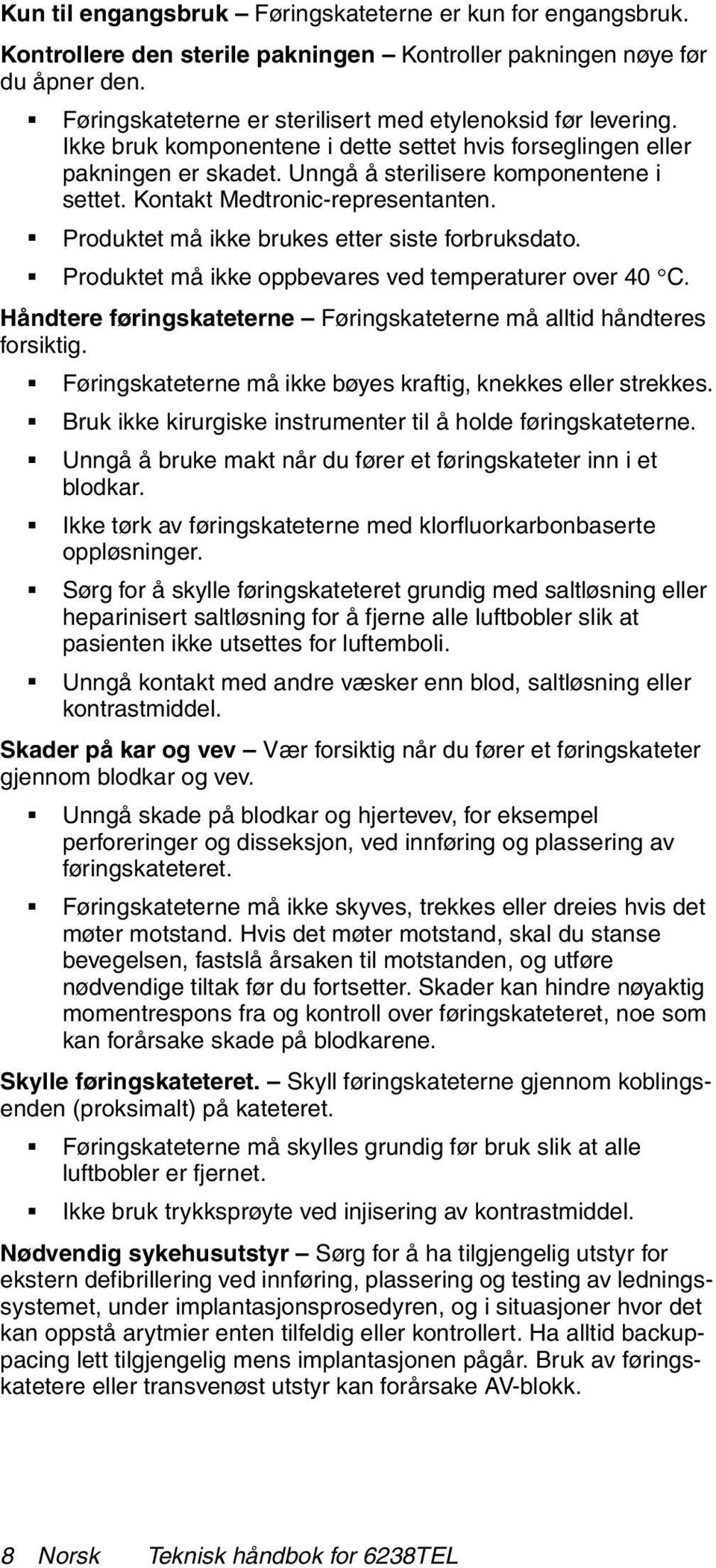 Produktet må ikke brukes etter siste forbruksdato. Produktet må ikke oppbevares ved temperaturer over 40 C. Håndtere føringskateterne Føringskateterne må alltid håndteres forsiktig.