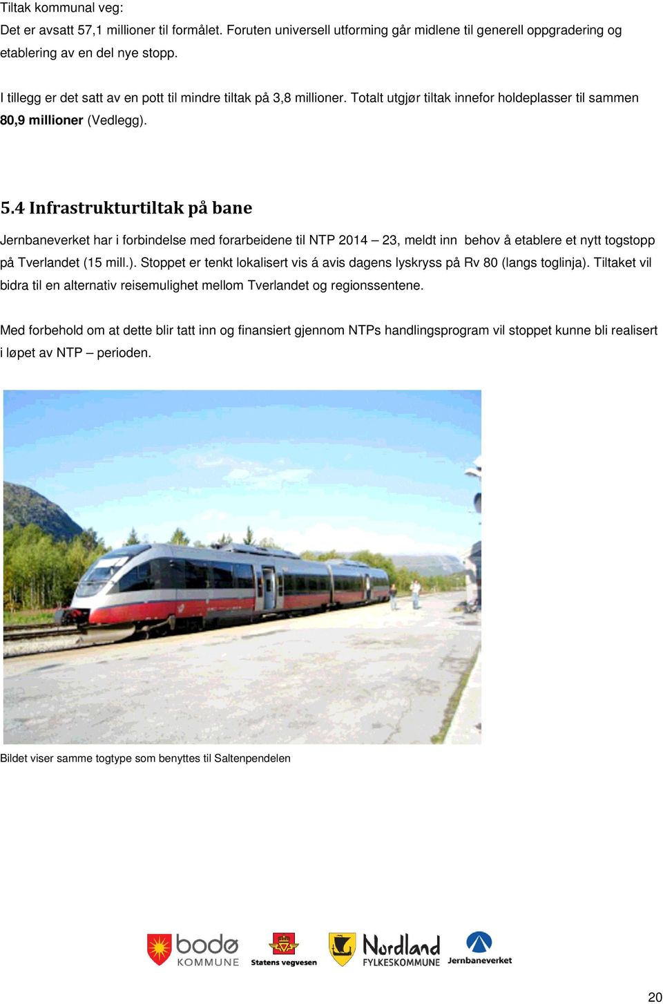 4 Infrastrukturtiltak på bane Jernbaneverket har i forbindelse med forarbeidene til NTP 2014 23, meldt inn behov å etablere et nytt togstopp på Tverlandet (15 mill.).
