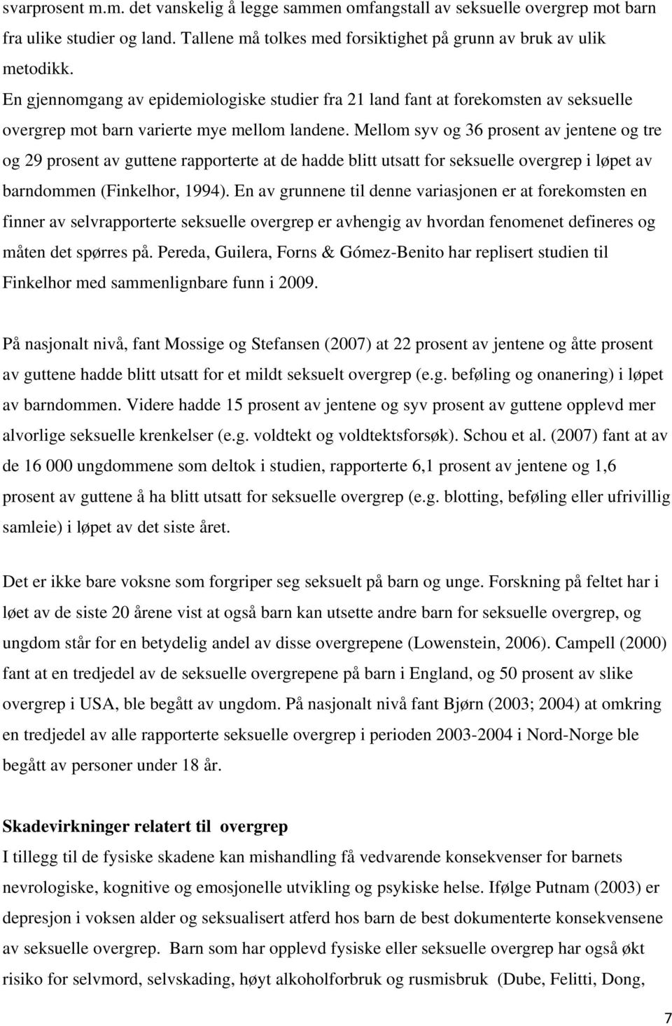 Mellom syv og 36 prosent av jentene og tre og 29 prosent av guttene rapporterte at de hadde blitt utsatt for seksuelle overgrep i løpet av barndommen (Finkelhor, 1994).