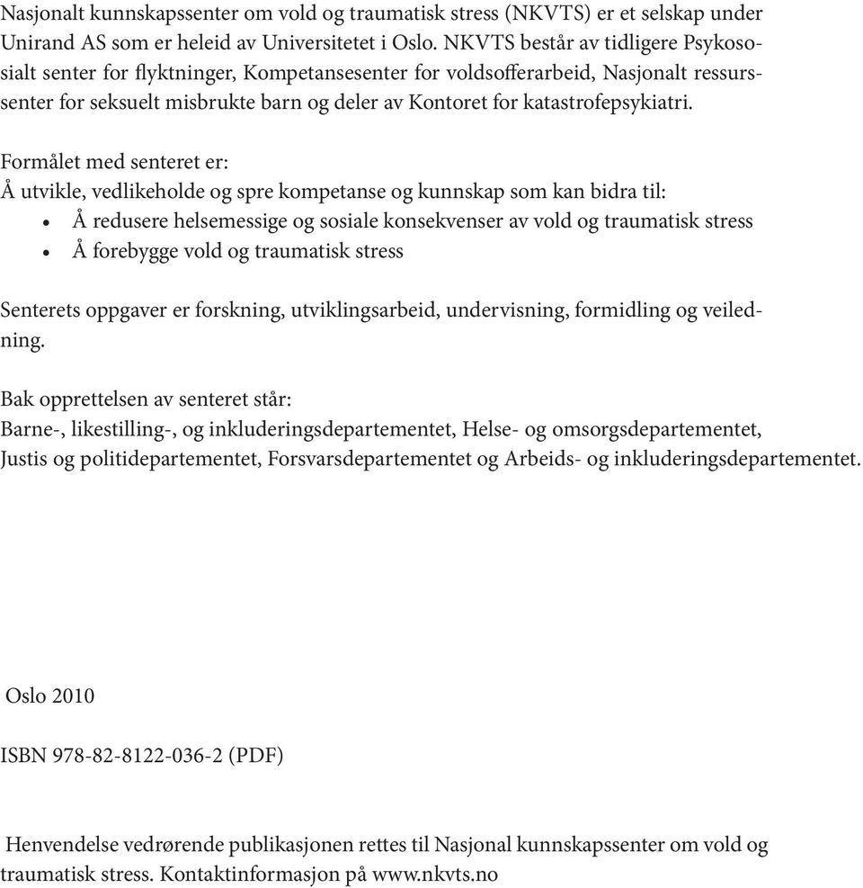 Formålet med senteret er: Å utvikle, vedlikeholde og spre kompetanse og kunnskap som kan bidra til: Å redusere helsemessige og sosiale konsekvenser av vold og traumatisk stress Å forebygge vold og