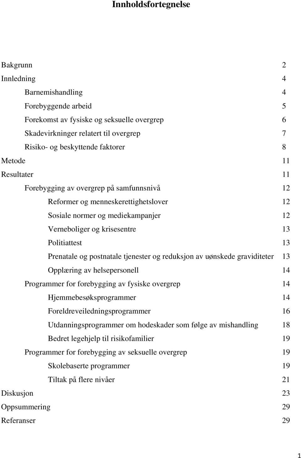 Prenatale og postnatale tjenester og reduksjon av uønskede graviditeter 13 Opplæring av helsepersonell 14 Programmer for forebygging av fysiske overgrep 14 Hjemmebesøksprogrammer 14