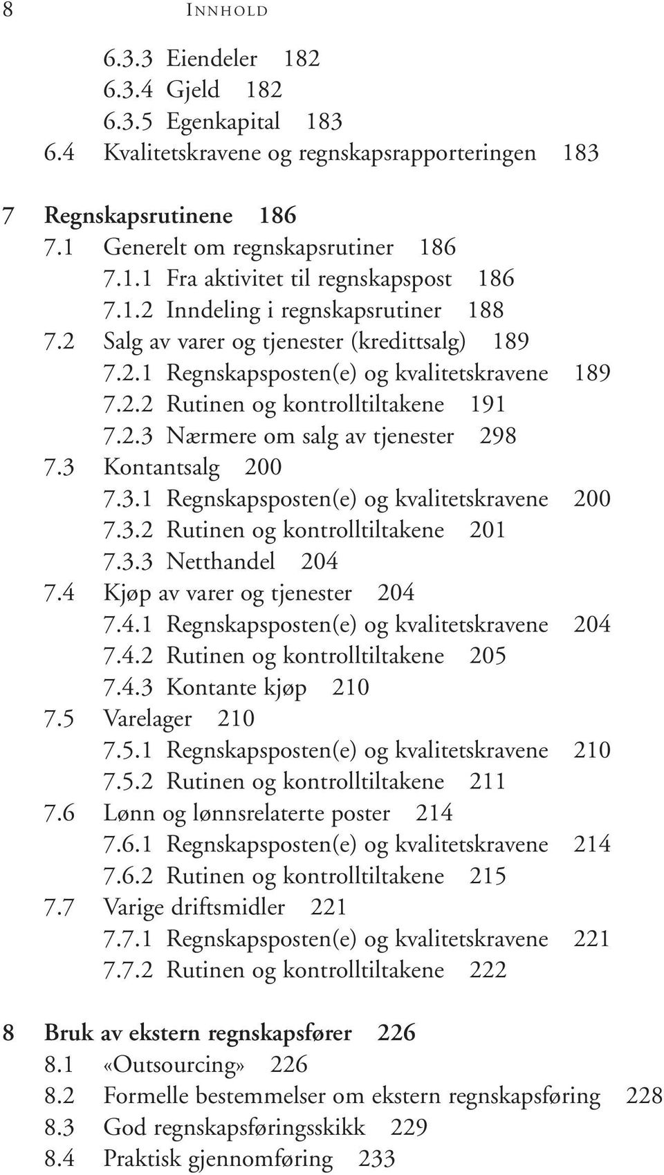 3 Kontantsalg 200 7.3.1 Regnskapsposten(e) og kvalitetskravene 200 7.3.2 Rutinen og kontrolltiltakene 201 7.3.3 Netthandel 204 7.4 Kjøp av varer og tjenester 204 7.4.1 Regnskapsposten(e) og kvalitetskravene 204 7.