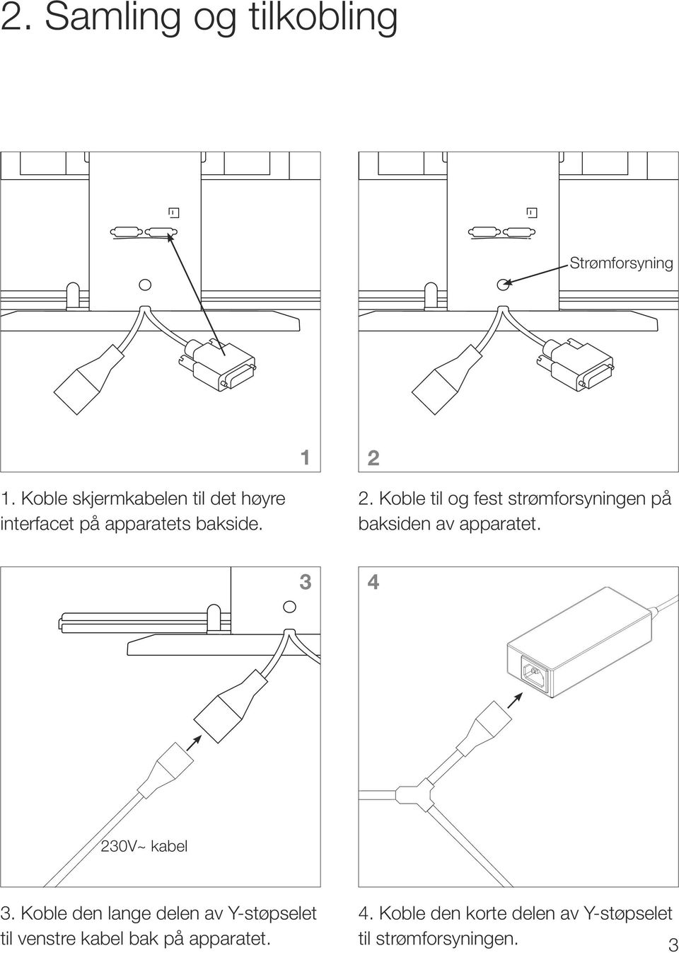 Koble til og fest strømforsyningen på baksiden av apparatet. 3 4 230V~ kabel 3.