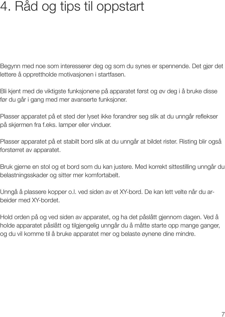 Plasser apparatet på et sted der lyset ikke forandrer seg slik at du unngår reflekser på skjermen fra f.eks. lamper eller vinduer.