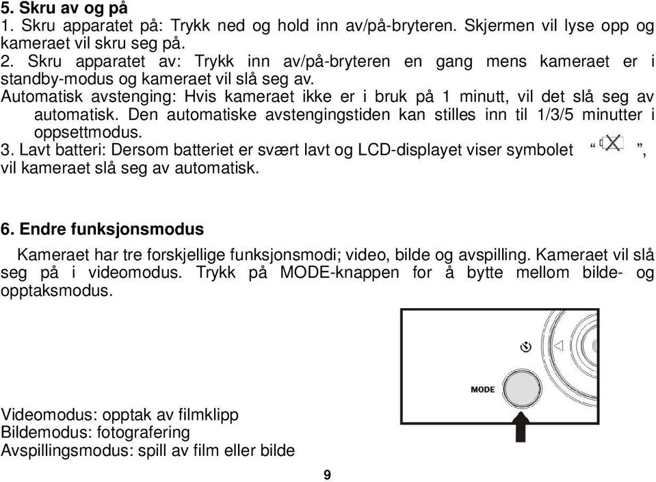 Automatisk avstenging: Hvis kameraet ikke er i bruk på 1 minutt, vil det slå seg av automatisk. Den automatiske avstengingstiden kan stilles inn til 1/3/5 minutter i oppsettmodus. 3.