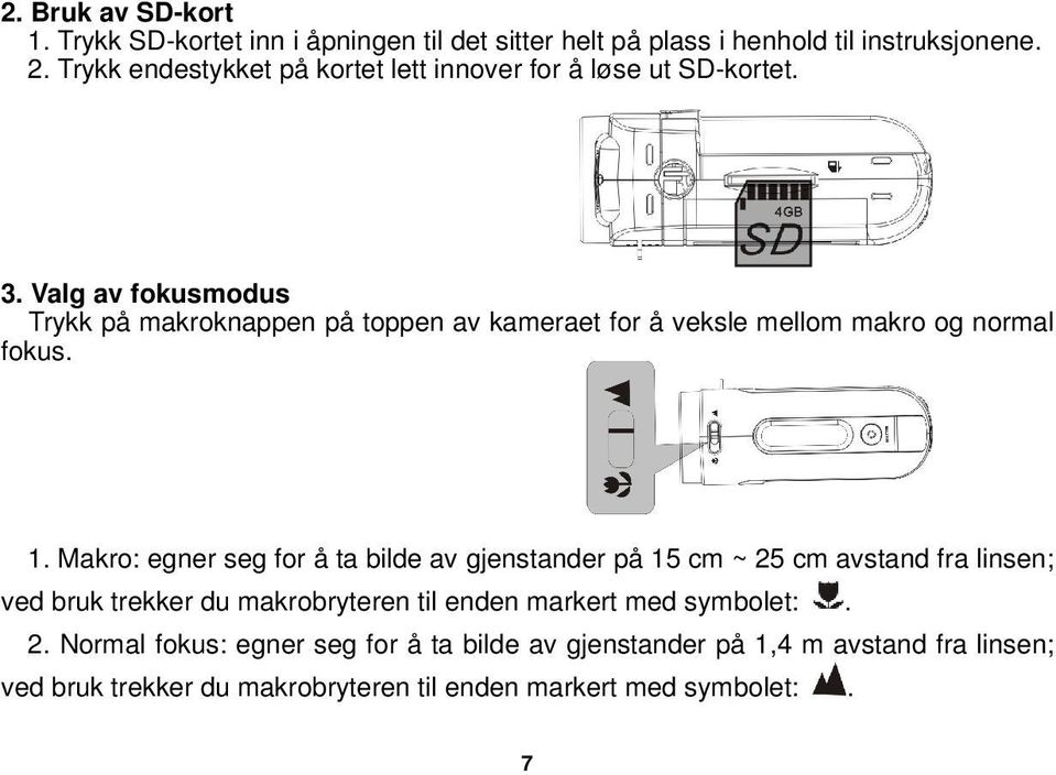 Valg av fokusmodus Trykk på makroknappen på toppen av kameraet for å veksle mellom makro og normal fokus. 1.