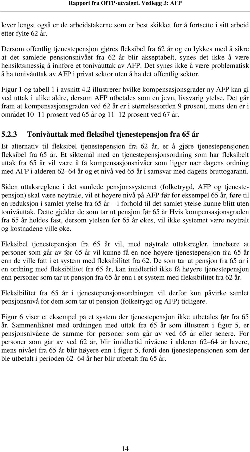 tonivåuttak av AFP. Det synes ikke å være problematisk å ha tonivåuttak av AFP i privat sektor uten å ha det offentlig sektor. Figur 1 og tabell 1 i avsnitt 4.