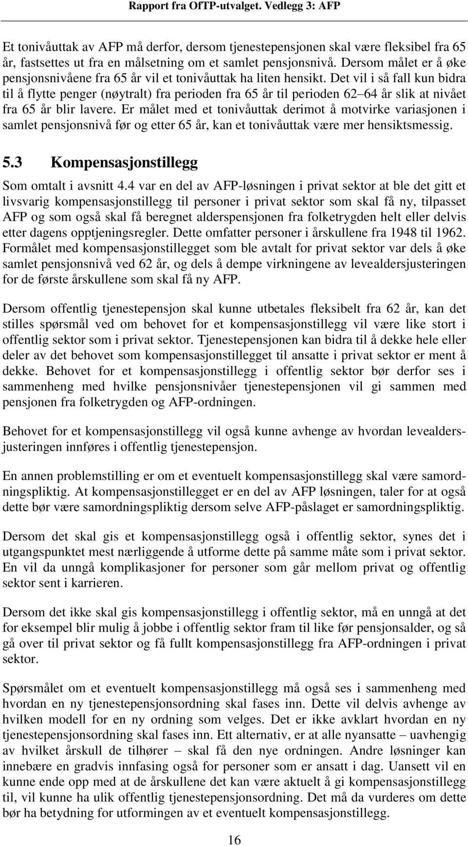 Det vil i så fall kun bidra til å flytte penger (nøytralt) fra perioden fra 65 år til perioden 62 64 år slik at nivået fra 65 år blir lavere.