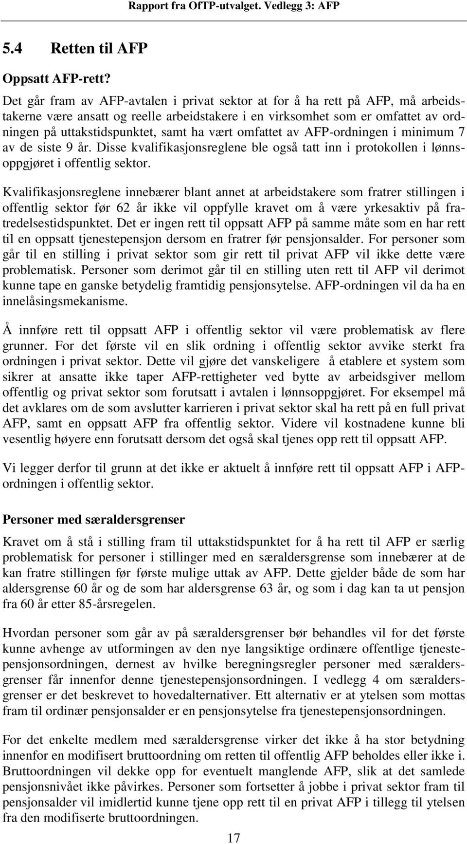 vært omfattet av AFP-ordningen i minimum 7 av de siste 9 år. Disse kvalifikasjonsreglene ble også tatt inn i protokollen i lønnsoppgjøret i offentlig sektor.