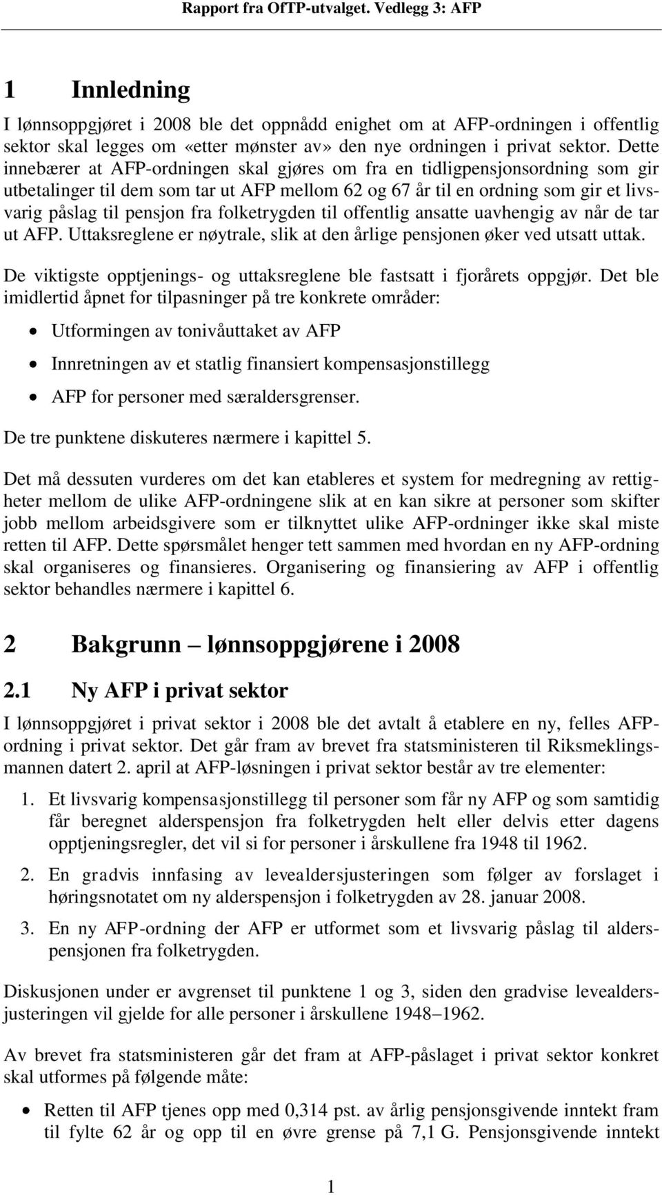 folketrygden til offentlig ansatte uavhengig av når de tar ut AFP. Uttaksreglene er nøytrale, slik at den årlige pensjonen øker ved utsatt uttak.