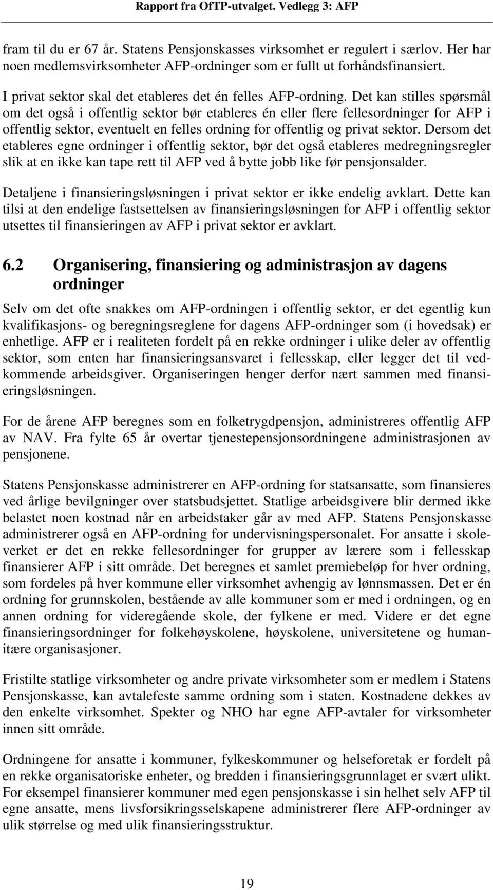 Det kan stilles spørsmål om det også i offentlig sektor bør etableres én eller flere fellesordninger for AFP i offentlig sektor, eventuelt en felles ordning for offentlig og privat sektor.