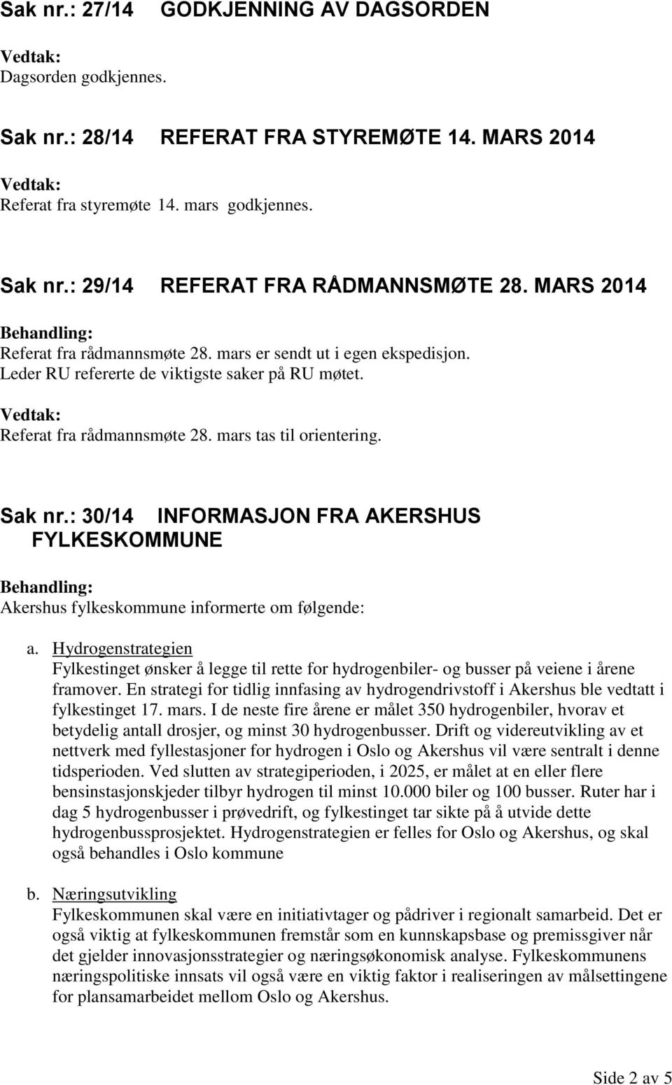: 30/14 INFORMASJON FRA AKERSHUS FYLKESKOMMUNE Akershus fylkeskommune informerte om følgende: a.
