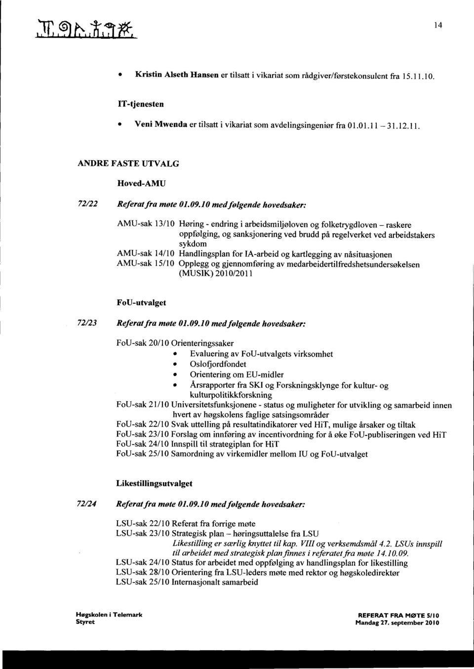 14/ 10 Handlingsplan for IA-arbeid og kartlegging av nåsituasjonen AMU-sak 15110 Opplegg og gjennomføring av medarbeidertilfredshetsundersøkelsen (MUSIK) 201012011 FoU-utvalget 72123 Referat fra møte