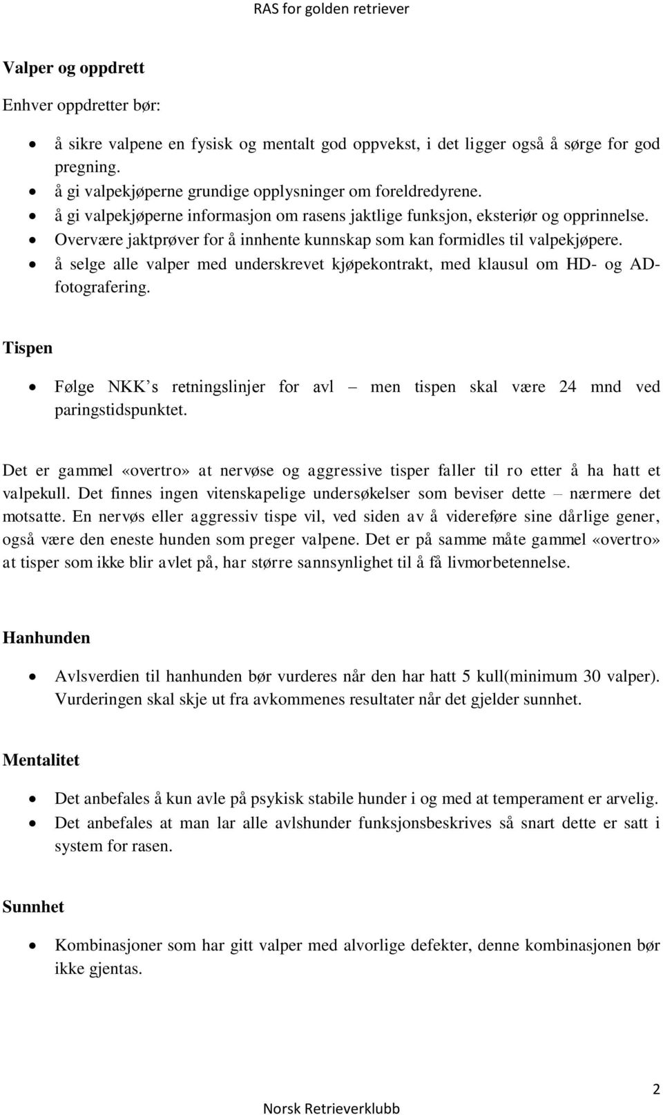 å selge alle valper med underskrevet kjøpekontrakt, med klausul om HD- og ADfotografering. Tispen Følge NKK s retningslinjer for avl men tispen skal være 24 mnd ved paringstidspunktet.