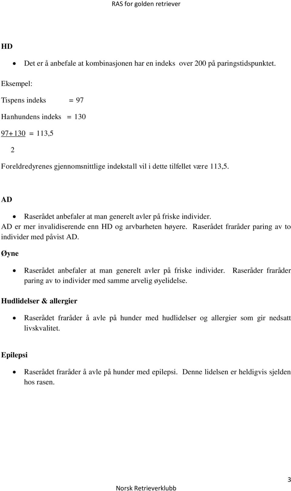 AD Raserådet anbefaler at man generelt avler på friske individer. AD er mer invalidiserende enn HD og arvbarheten høyere. Raserådet fraråder paring av to individer med påvist AD.