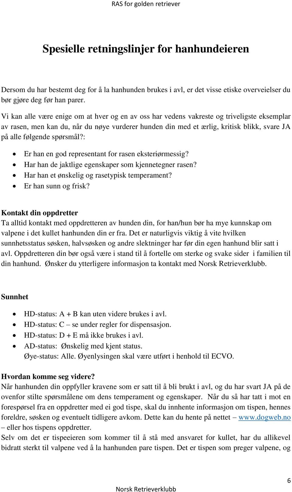 følgende spørsmål?: Er han en god representant for rasen eksteriørmessig? Har han de jaktlige egenskaper som kjennetegner rasen? Har han et ønskelig og rasetypisk temperament? Er han sunn og frisk?