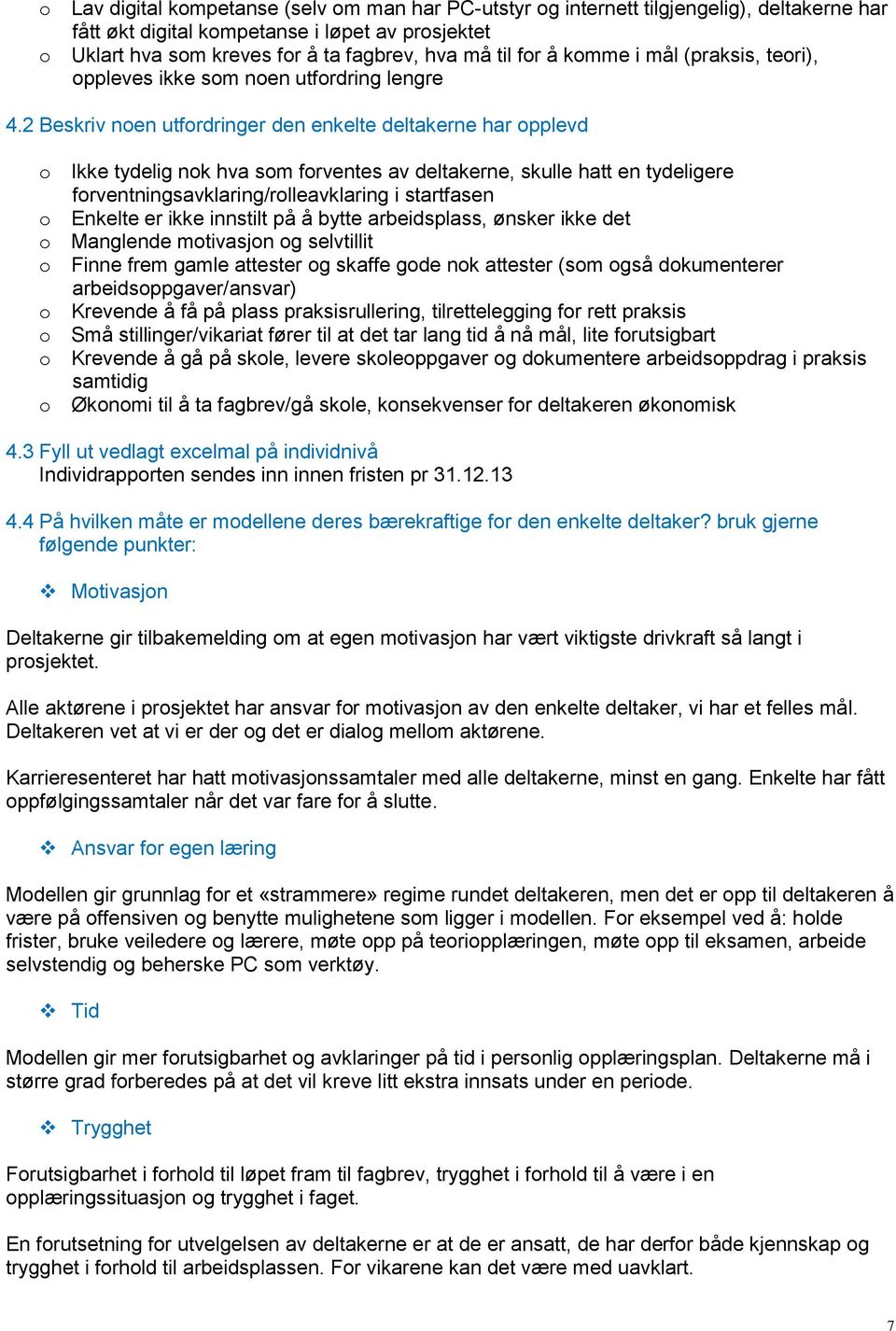 2 Beskriv noen utfordringer den enkelte deltakerne har opplevd o Ikke tydelig nok hva som forventes av deltakerne, skulle hatt en tydeligere forventningsavklaring/rolleavklaring i startfasen o