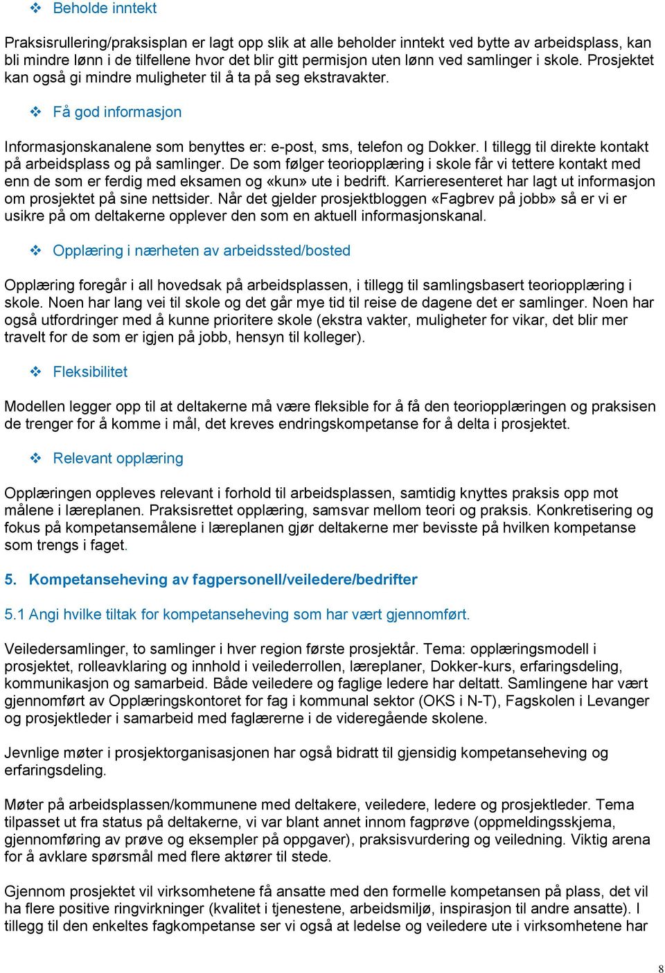 I tillegg til direkte kontakt på arbeidsplass og på samlinger. De som følger teoriopplæring i skole får vi tettere kontakt med enn de som er ferdig med eksamen og «kun» ute i bedrift.