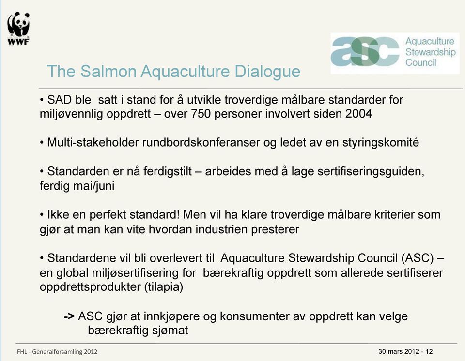 Men vil ha klare troverdige målbare kriterier som gjør at man kan vite hvordan industrien presterer Standardene vil bli overlevert til Aquaculture Stewardship Council (ASC) en global