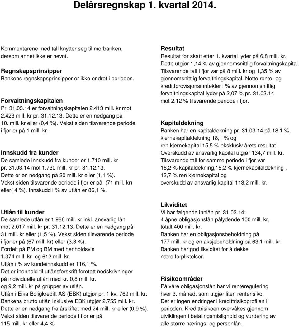 gjennomsnittlig forvaltningskapital. Netto rente- og kredittprovisjonsinntekter i % av gjennomsnittlig forvaltningskapital lyder på 2,07 % pr. 31.03.