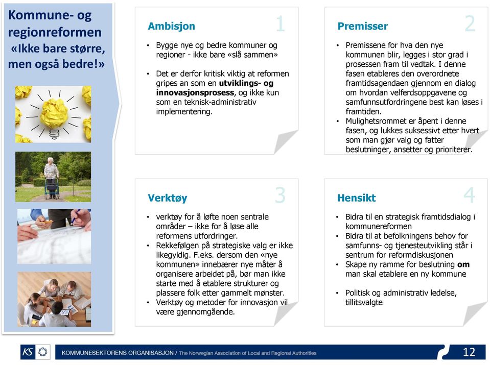 teknisk-administrativ implementering. Verktøy 3 verktøy for å løfte noen sentrale områder ikke for å løse alle reformens utfordringer. Rekkefølgen på strategiske valg er ikke likegyldig. F.eks.