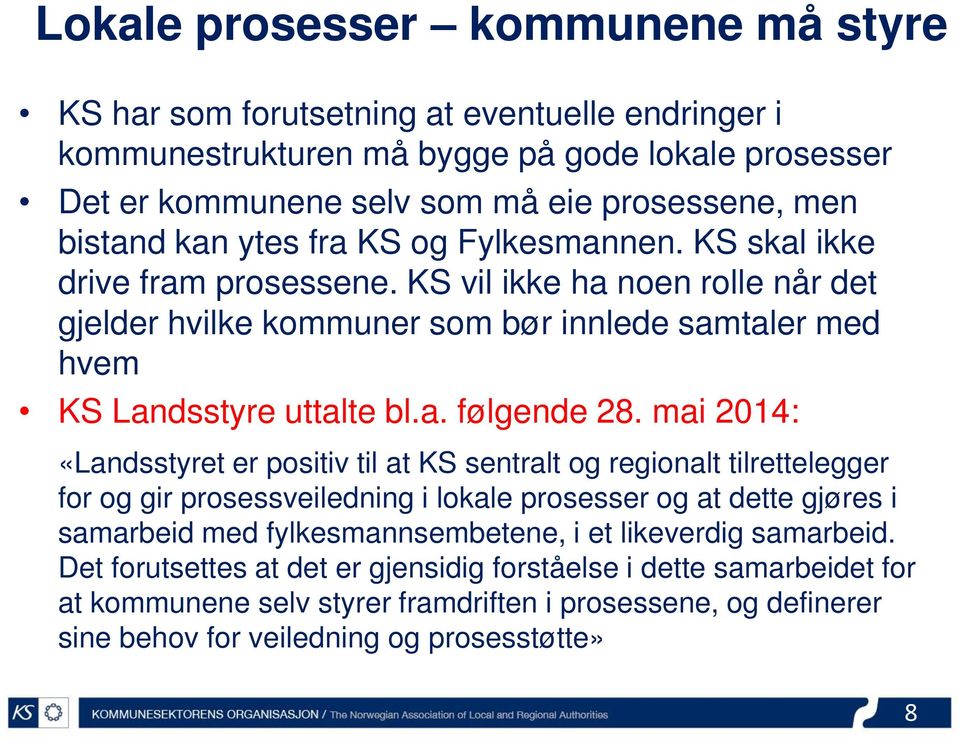 mai 2014: «Landsstyret er positiv til at KS sentralt og regionalt tilrettelegger for og gir prosessveiledning i lokale prosesser og at dette gjøres i samarbeid med fylkesmannsembetene, i et