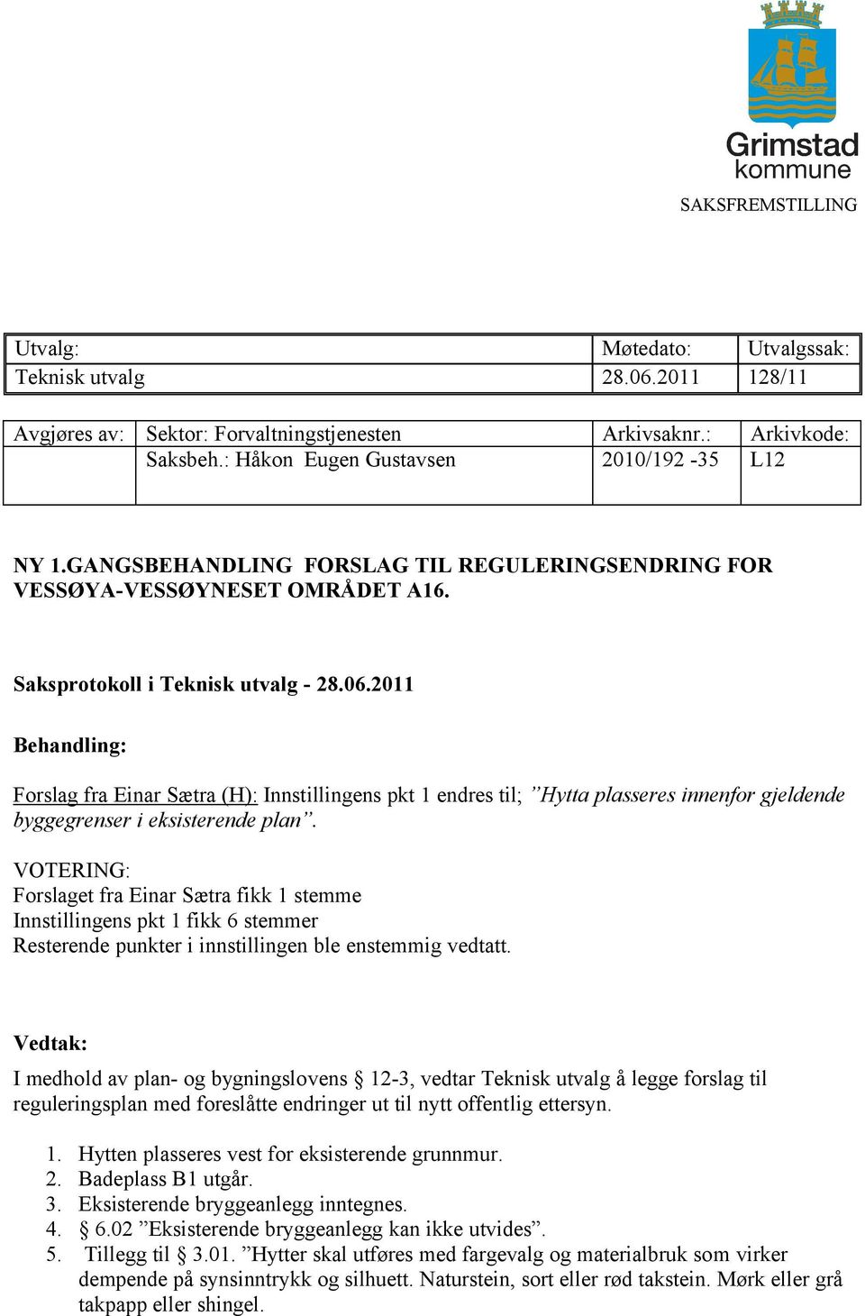 2011 Behandling: Forslag fra Einar Sætra (H): Innstillingens pkt 1 endres til; Hytta plasseres innenfor gjeldende byggegrenser i eksisterende plan.