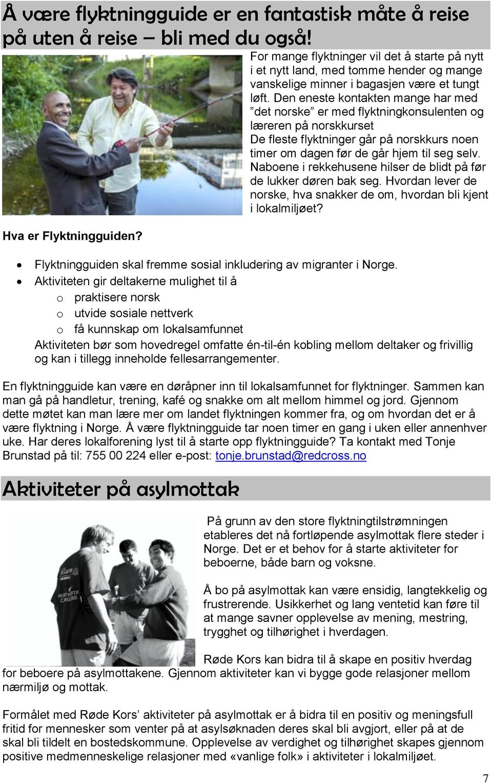 Den eneste kontakten mange har med det norske er med flyktningkonsulenten og læreren på norskkurset De fleste flyktninger går på norskkurs noen timer om dagen før de går hjem til seg selv.