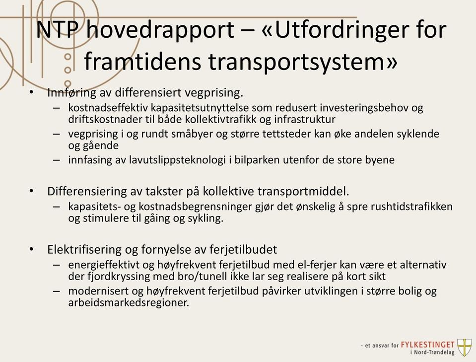 syklende og gående innfasing av lavutslippsteknologi i bilparken utenfor de store byene Differensiering av takster på kollektive transportmiddel.