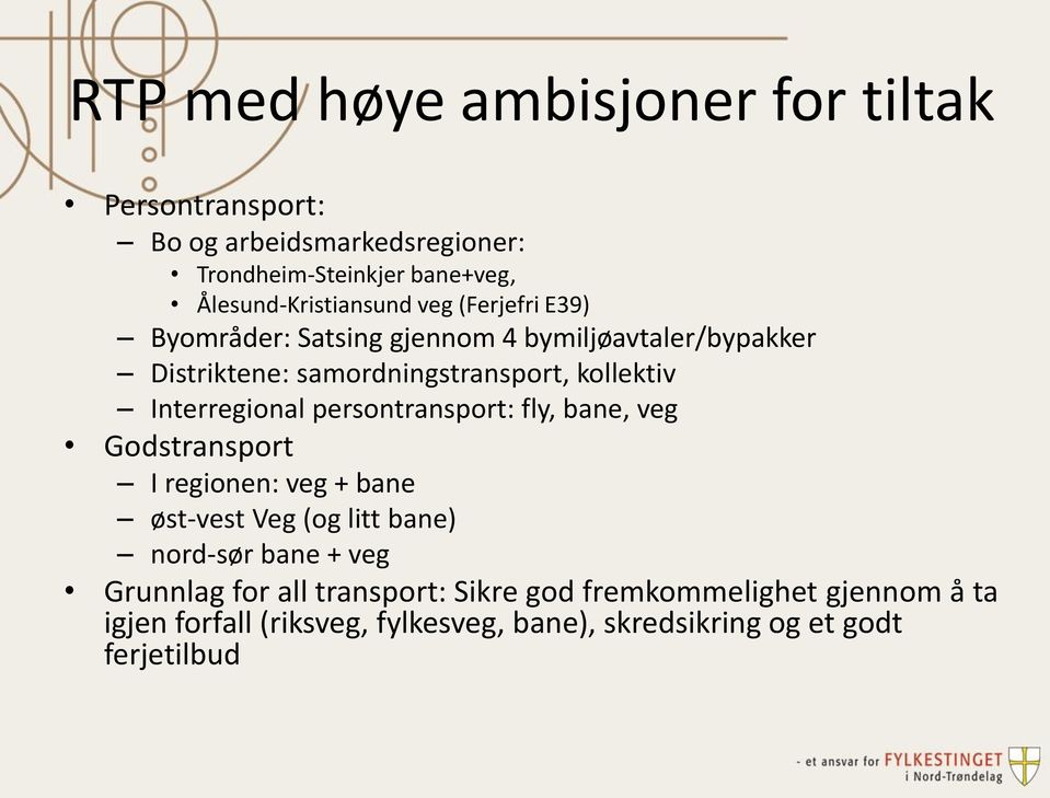 kollektiv Interregional persontransport: fly, bane, veg Godstransport I regionen: veg + bane øst-vest Veg (og litt bane) nord-sør