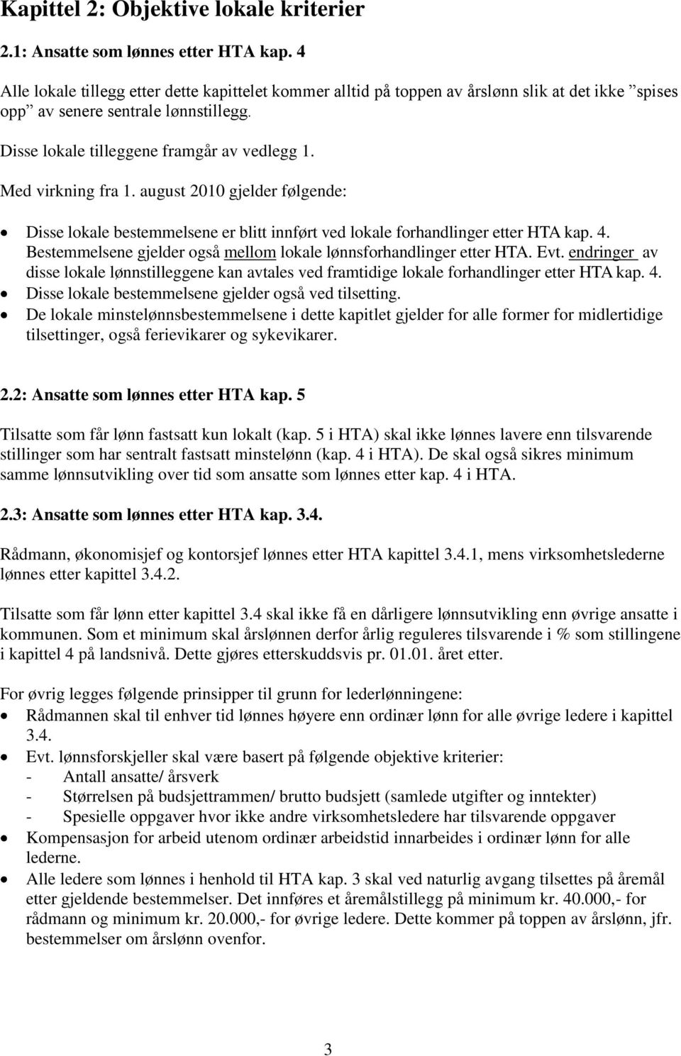 Med virkning fra 1. august 2010 gjelder følgende: Disse lokale bestemmelsene er blitt innført ved lokale forhandlinger etter HTA kap. 4.