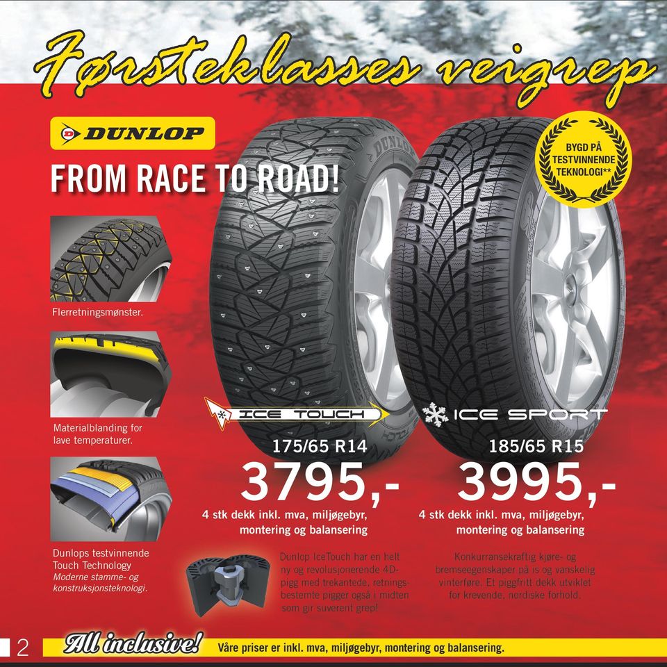 Dunlop IceTouch har en helt ny og revolusjonerende 4Dpigg med trekantede, retningsbestemte pigger også i midten som gir suverent grep! 185/65 R15 3995,- 4 stk dekk inkl.