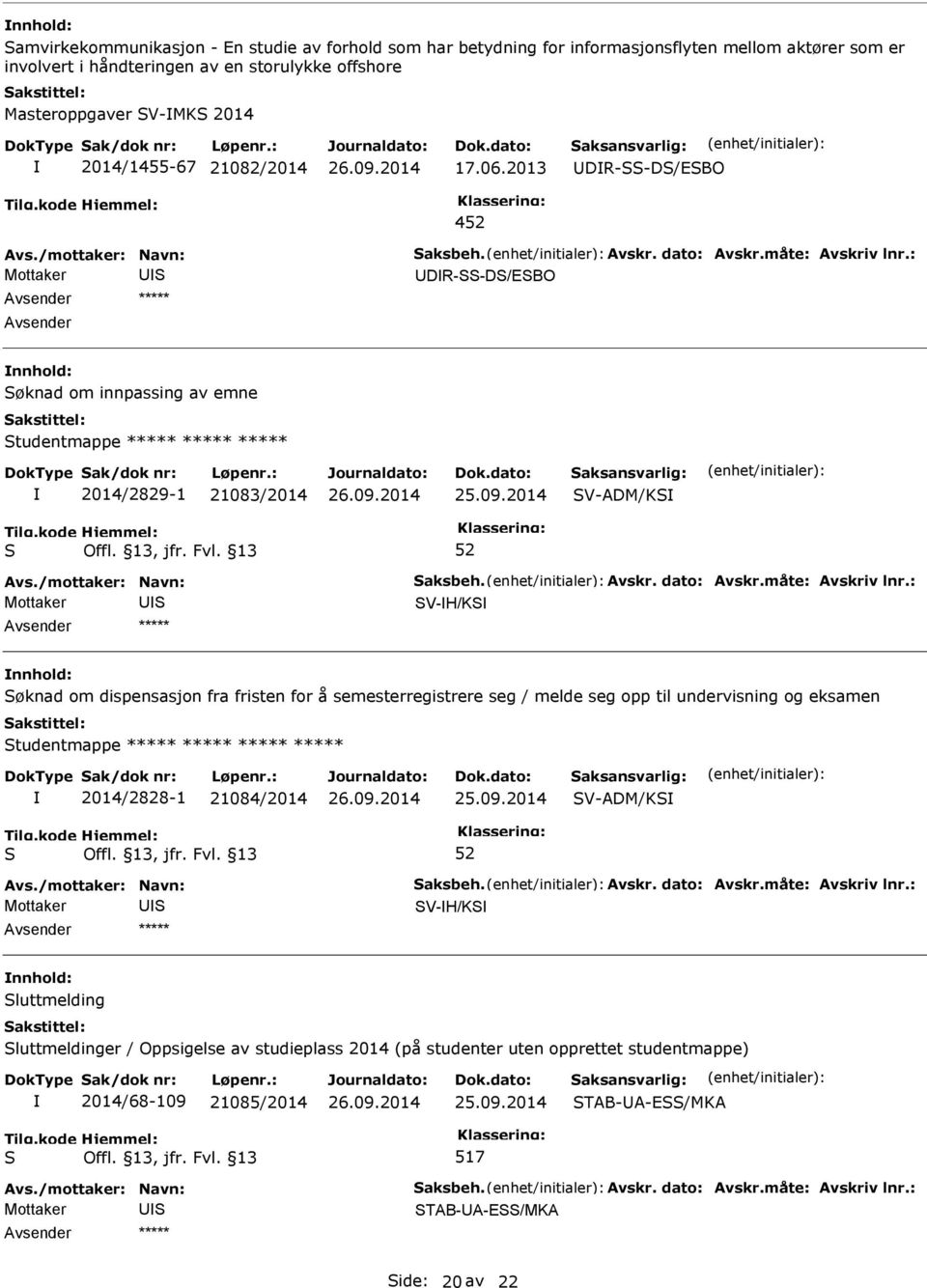 2013 DR--D/EBO 4 DR--D/EBO ***** øknad om innpassing av emne tudentmappe ***** ***** ***** 2014/2829-1 21083/2014 V-ADM/K V-H/K ***** øknad om dispensasjon fra fristen for å