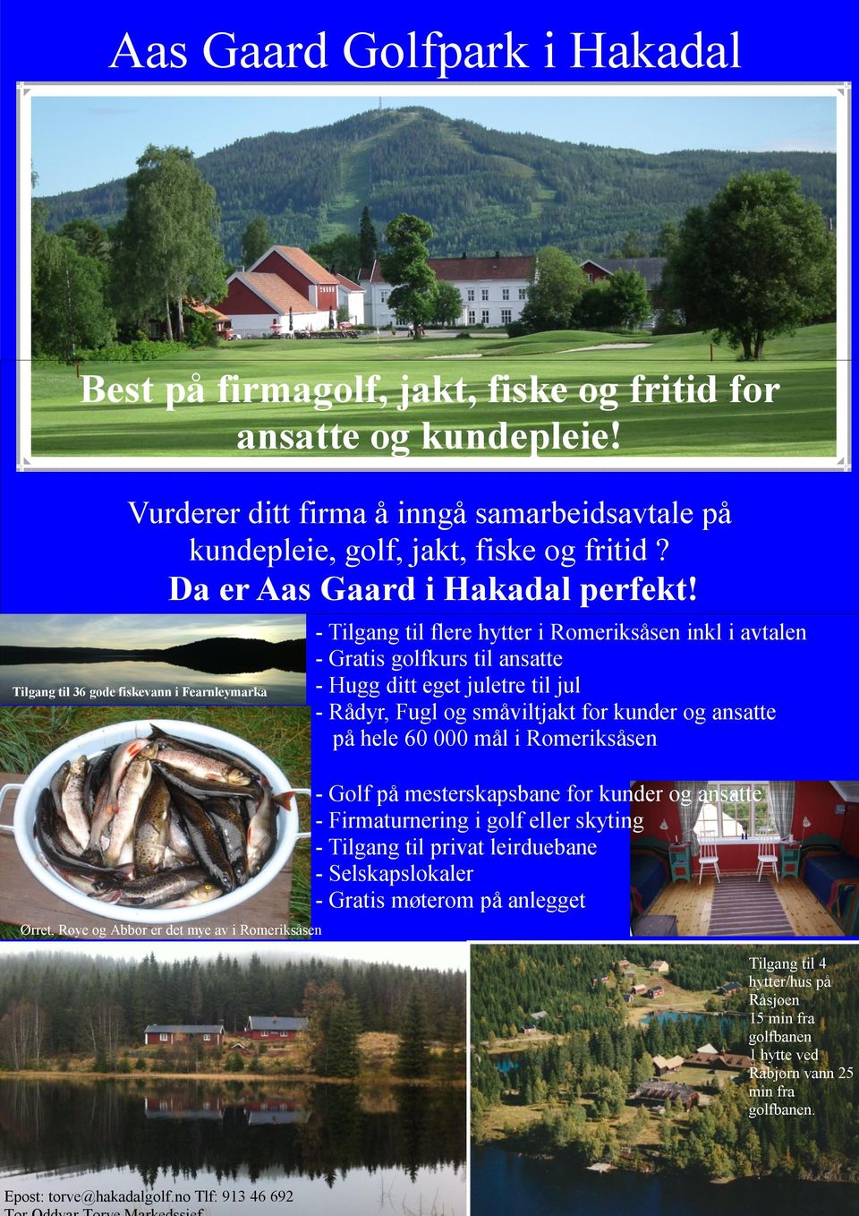 Tilgang til 36 gode fiskevann i Fearnleymarka Ørret, Røye og Abbor er det mye av i Romeriksåsen - Tilgang til flere hytter i Romeriksåsen inkl i avtalen - Gratis golfkurs til ansatte - Hugg ditt eget