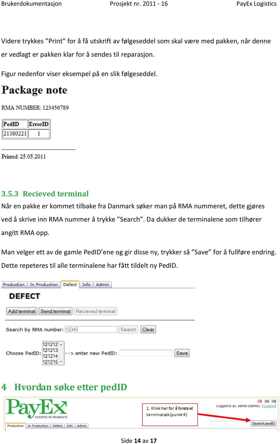 3 Recieved terminal Når en pakke er kommet tilbake fra Danmark søker man på RMA nummeret, dette gjøres ved å skrive inn RMA nummer å trykke Search.