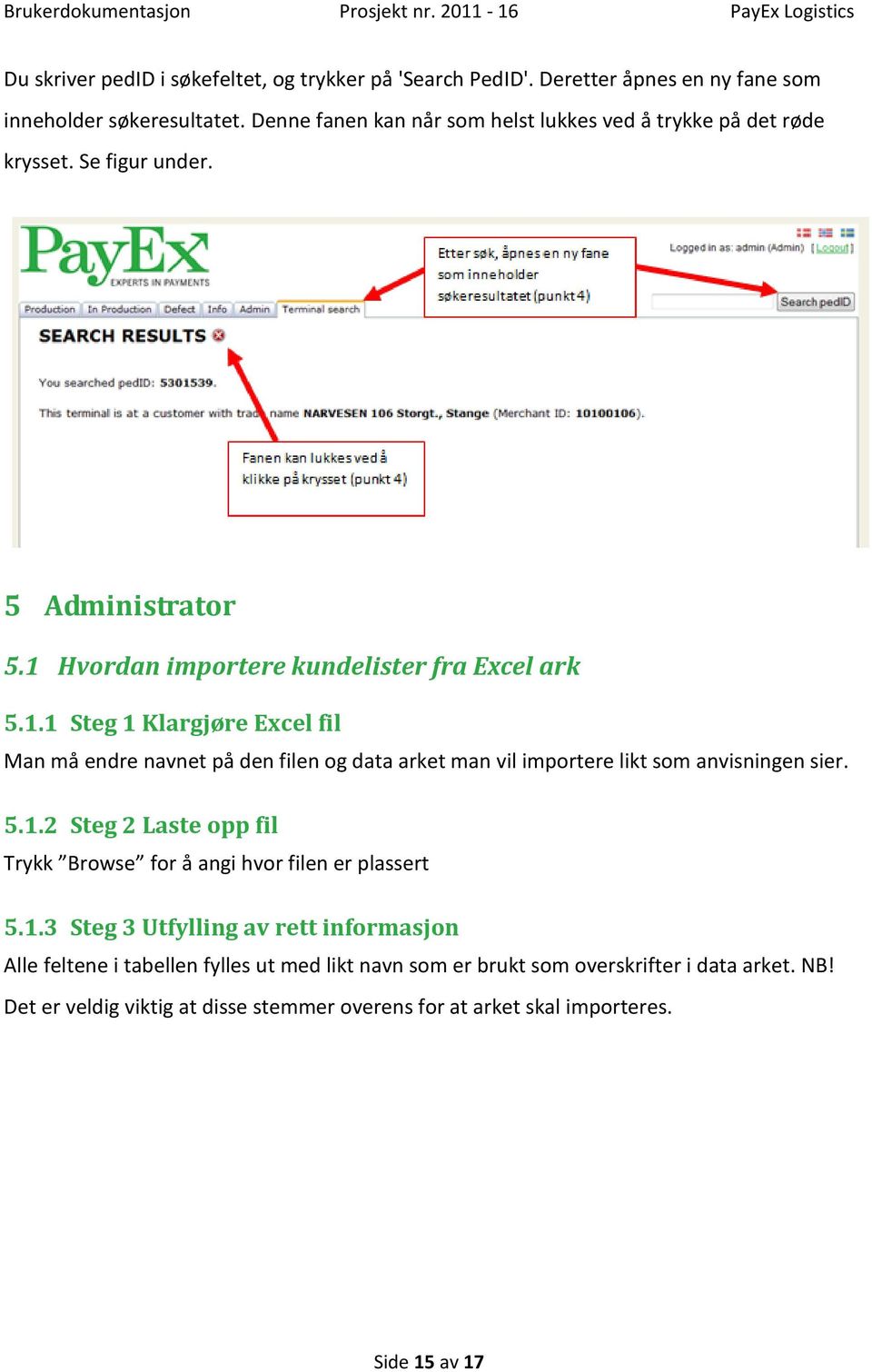 Hvordan importere kundelister fra Excel ark 5.1.1 Steg 1 Klargjøre Excel fil Man må endre navnet på den filen og data arket man vil importere likt som anvisningen sier. 5.1.2 Steg 2 Laste opp fil Trykk Browse for å angi hvor filen er plassert 5.