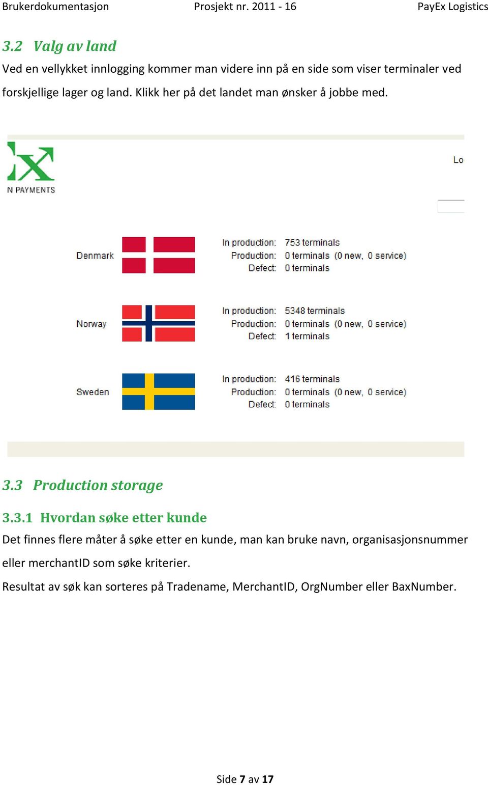 3 Production storage 3.3.1 Hvordan søke etter kunde Det finnes flere måter å søke etter en kunde, man kan bruke