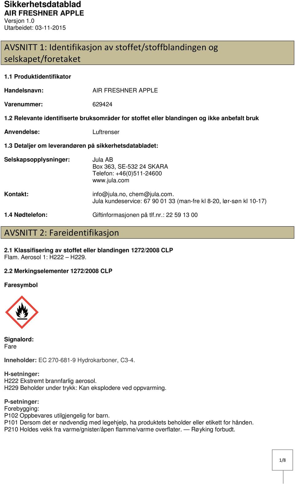 3 Detaljer om leverandøren på sikkerhetsdatabladet: Selskapsopplysninger: Kontakt: Jula AB Box 363, SE532 24 SKARA Telefon: +46(0)51124600 www.jula.com 