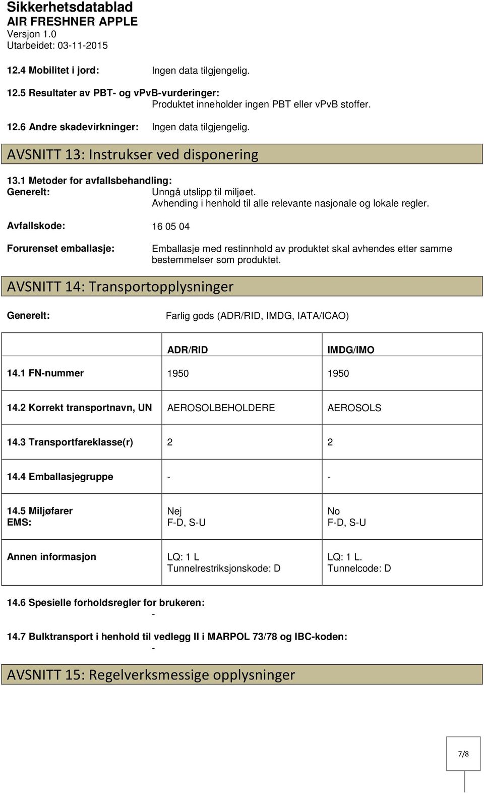 Avfallskode: Forurenset emballasje: 16 05 04 Emballasje med restinnhold av produktet skal avhendes etter samme bestemmelser som produktet.