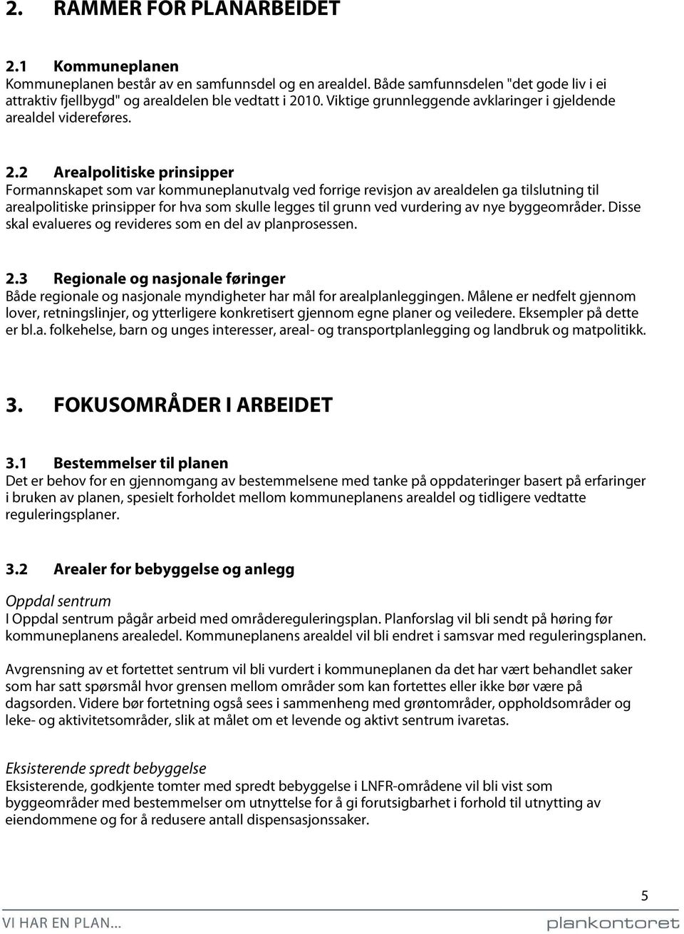 2 Arealpolitiske prinsipper Formannskapet som var kommuneplanutvalg ved forrige revisjon av arealdelen ga tilslutning til arealpolitiske prinsipper for hva som skulle legges til grunn ved vurdering