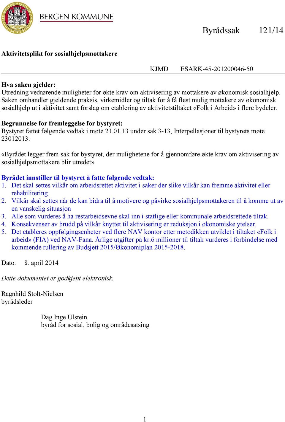 Saken omhandler gjeldende praksis, virkemidler og tiltak for å få flest mulig mottakere av økonomisk sosialhjelp ut i aktivitet samt forslag om etablering av aktivitetstiltaket «Folk i Arbeid» i