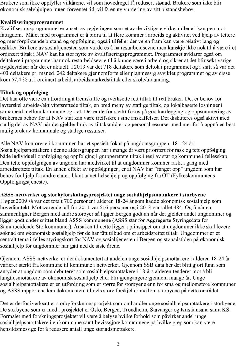 Målet med programmet er å bidra til at flere kommer i arbeids og aktivitet ved hjelp av tettere og mer forpliktende bistand og oppfølging, også i tilfeller der veien fram kan være relativt lang og